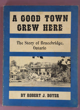 Load image into Gallery viewer, A Good Town Grew Here: The Story of Bracebridge, Ontario by Robert J. Boyer